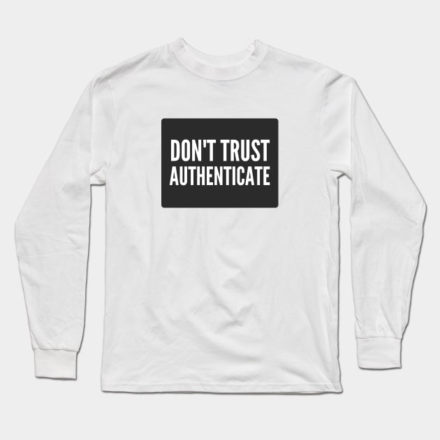 Cybersecurity Don't Trust Authenticate Black Background Long Sleeve T-Shirt by FSEstyle